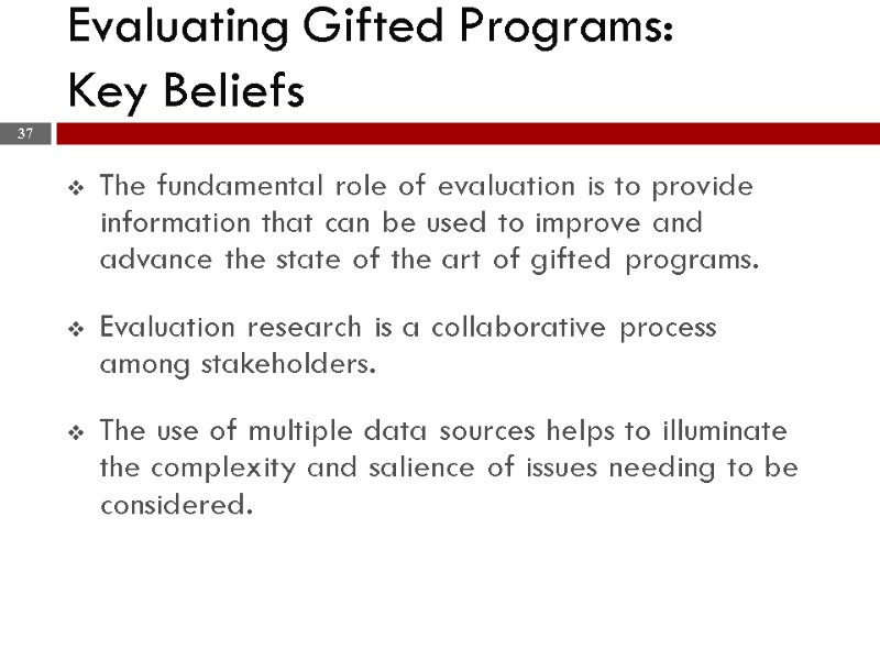 >Evaluating Gifted Programs: Key Beliefs The fundamental role of evaluation is to provide information